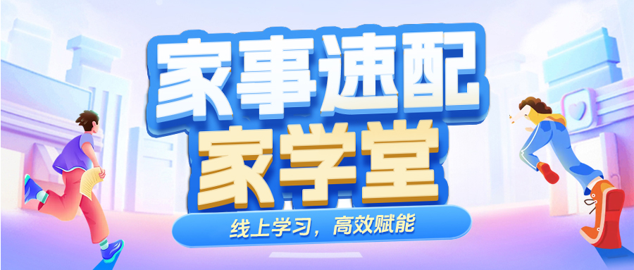 家事速配·家学堂| 线上学习，高效赋能